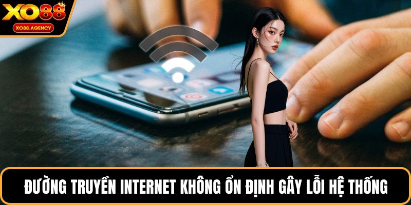 Đường truyền internet không ổn định gây lỗi hệ thống