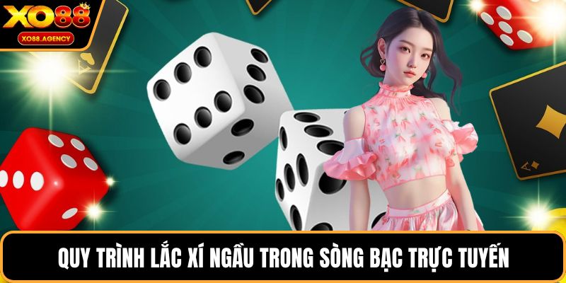 Quy trình lắc xí ngầu trong sòng bạc trực tuyến