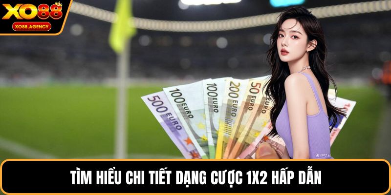 Tìm hiểu chi tiết dạng cược 1x2 hấp dẫn