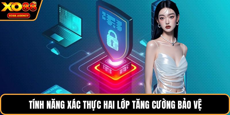 Tính năng xác thực hai lớp tăng cường bảo vệ